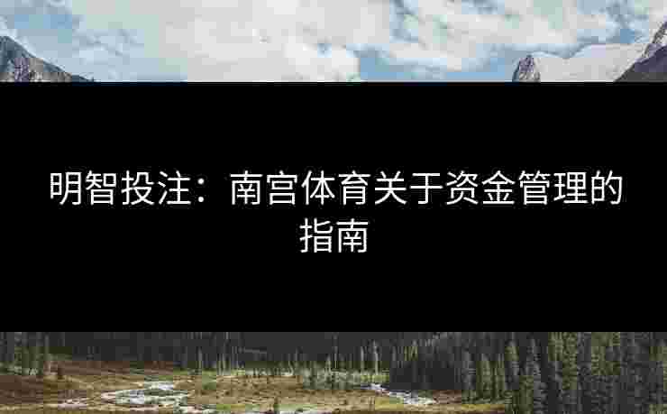 明智投注：南宫体育关于资金管理的指南